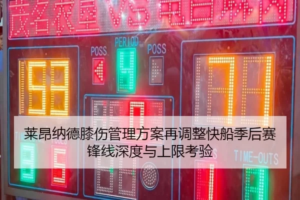 莱昂纳德膝伤管理方案再调整快船季后赛锋线深度与上限考验