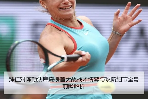 拜仁对阵勒沃库森榜首大战战术博弈与攻防细节全景前瞻解析